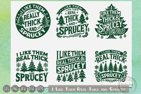 I Like Them Real Thick and Sprucey Graphics
